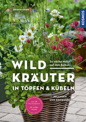 Wildkräuter in Töpfen & Kübeln von Grieb,  Ortrud