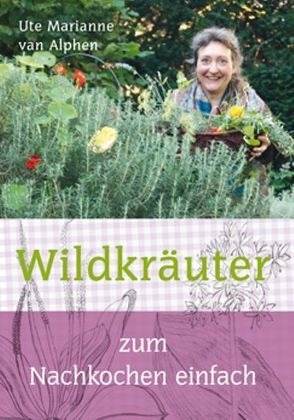 Wildkräuter zum Nachkochen einfach von Alphen,  Ute Marianne van