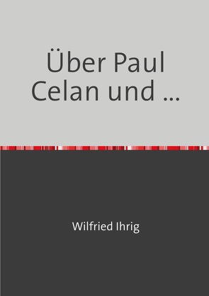 Wilfried Ihrig – Aufsätze / Über Paul Celan und … von Ihrig,  Wilfried