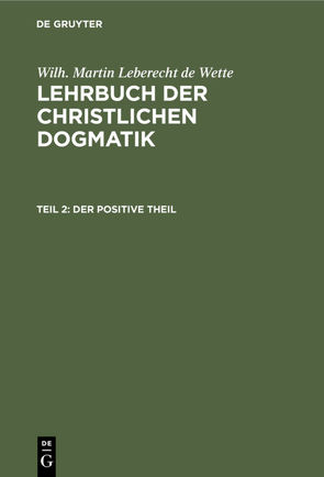 Wilh. Martin Leberecht de Wette: Lehrbuch der christlichen Dogmatik / Der positive Theil von Wette,  Wilh. Martin Leberecht de