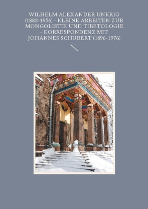 Wilhelm Alexander Unkrig (1883-1956) – Kleine Arbeiten zur Mongolistik und Tibetologie. von Taube,  Manfred, Walravens,  Hartmut