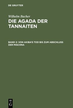 Wilhelm Bacher: Die Agada der Tannaiten / Von Akiba’s Tod bis zum Abschluß der Mischna von Bacher,  Wilhelm