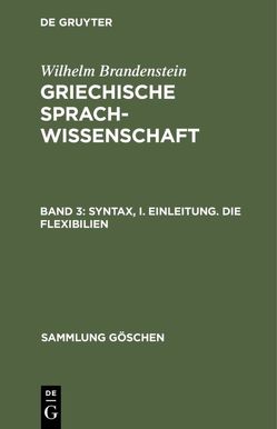 Wilhelm Brandenstein: Griechische Sprachwissenschaft / Syntax, I. Einleitung. Die Flexibilien von Brandenstein,  Wilhelm