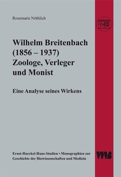 Wilhelm Breitenbach (1856 – 1937) Zoologe, Verleger und Monist von Nöthlich,  Rosemarie