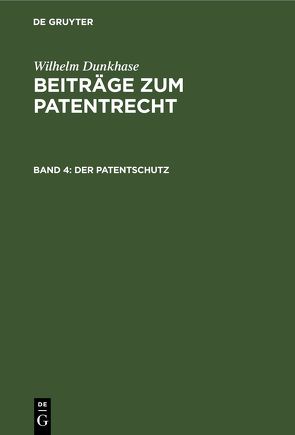 Wilhelm Dunkhase: Beiträge zum Patentrecht / Der Patentschutz von Dunkhase,  W.