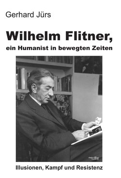 Wilhelm Flitner, ein Humanist in bewegten Zeiten von Jürs,  Gerhard