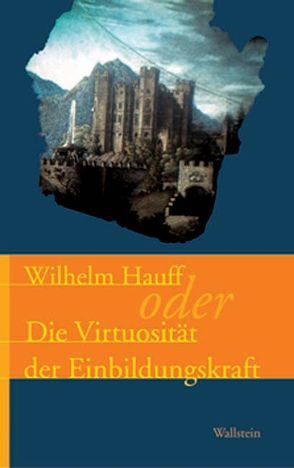 Wilhelm Hauff oder die Virtuosität der Einbildungskraft von Osterkamp,  Ernst, Polaschegg,  Andrea, Schütz,  Eberhard