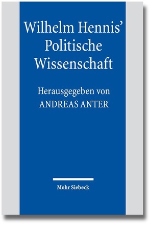 Wilhelm Hennis‘ Politische Wissenschaft von Anter,  Andreas