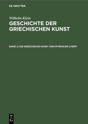 Wilhelm Klein: Geschichte der griechischen Kunst / Die Griechische Kunst von Myron bis Lysipp von Klein,  Wilhelm