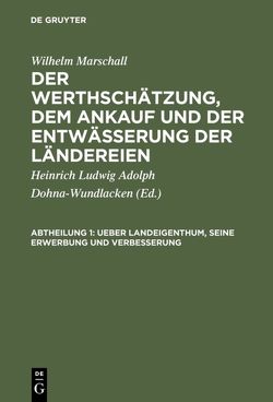 Wilhelm Marschall: Der Werthschätzung, dem Ankauf und der Entwässerung der Ländereien / Ueber Landeigenthum, seine Erwerbung und Verbesserung von Dohna-Wundlacken,  Heinrich Ludwig Adolph, Marshall,  Wilhelm