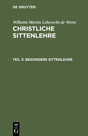 Wilhelm Martin Leberecht de Wette: Christliche Sittenlehre / Besondere Sittenlehre von Wette,  Wilhelm Martin Leberecht de