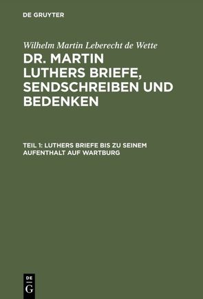 Wilhelm Martin Leberecht de Wette: Dr. Martin Luthers Briefe, Sendschreiben und Bedenken / Luthers Briefe bis zu seinem Aufenthalt auf Wartburg von Wette,  Wilhelm Martin Leberecht de