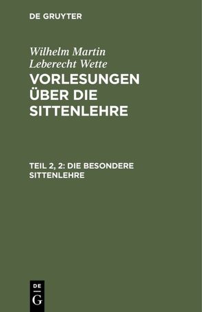 Wilhelm Martin Leberecht Wette: Vorlesungen über die Sittenlehre / Die besondere Sittenlehre von Wette,  Wilhelm Martin Leberecht de