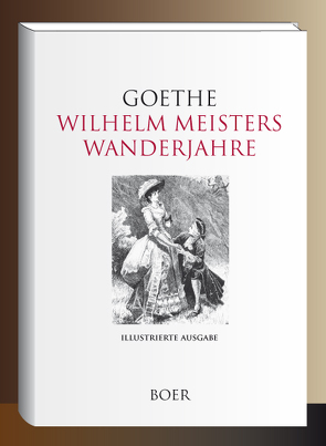 Wilhelm Meisters Wanderjahre von Brunner,  Elise, Goethe,  Johann Wolfgang von, Karger,  Karl, Langhammer,  Arthur, Volkhart,  Max, Wagner,  Erdmann