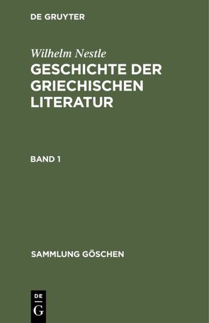 Wilhelm Nestle: Geschichte der griechischen Literatur / Wilhelm Nestle: Geschichte der griechischen Literatur. Band 1 von Liebich,  Werner, Nestle,  Wilhelm