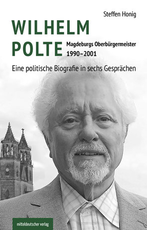 Wilhelm Polte – Magdeburgs Oberbürgermeister 1990–2001 von Friedrich-Ebert-Stiftung, Honig,  Steffen