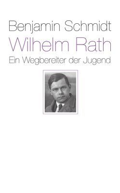 Wilhelm Rath – ein Wegbereiter der Jugend von Schmidt,  Benjamin