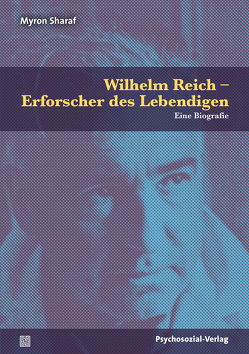 Wilhelm Reich – Erforscher des Lebendigen von Diedrich,  Ingo, Fischer,  Jürgen, Harms,  Thomas, Leutner,  Ulrich, Rackelmann,  Marc, Ratz,  Wolfram, Sharaf,  Myron, Teichmann-Wirth,  Beatrix