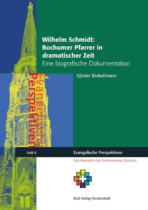 Wilhelm Schmidt: Bochumer Pfarrer in dramatischer Zeit von Brakelmann,  Günter, Lohmann,  Arno