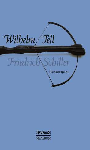 Wilhelm Tell. Schauspiel von Schiller,  Friedrich