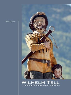 Wilhelm Tell…und die Telldenkmäler in Bürglen von Herger,  Erich, Sauter,  Marion