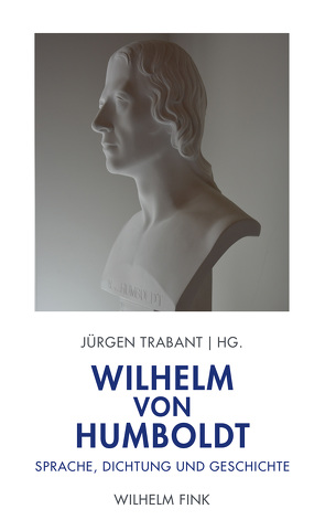 Wilhelm von Humboldt: Sprache, Dichtung und Geschichte von Borsche,  Tilman, Cacciatore,  Giuseppe, Conte,  Domenico, Lindorfer,  Bettina, Markschies,  Christoph, Osterkamp,  Ernst, Tessitore,  Fulvio, Tintemann,  Ute, Trabant,  Jürgen, Wiedemann,  Conrad