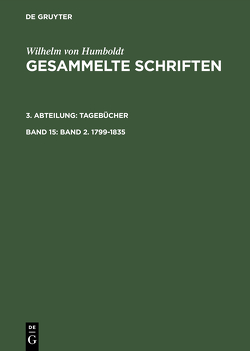 Wilhelm von Humboldt: Gesammelte Schriften. Tagebücher / Band 2. 1799–1835 von Königl. Preuß. Akad. d. Wiss., Leitzmann,  Albert