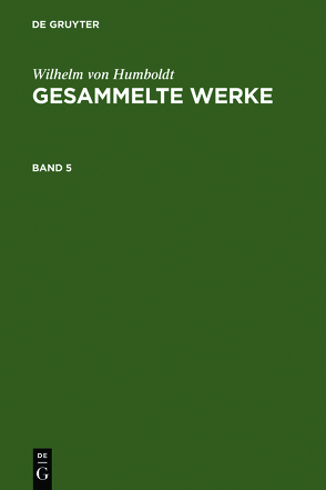 Wilhelm von Humboldt: Gesammelte Werke / Wilhelm von Humboldt: Gesammelte Werke. Band 5 von Humboldt,  Wilhelm von