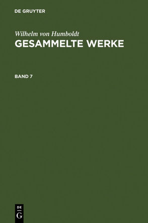 Wilhelm von Humboldt: Gesammelte Werke / Wilhelm von Humboldt: Gesammelte Werke. Band 7 von Humboldt,  Wilhelm von