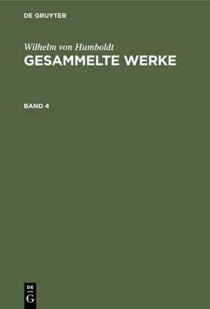 Wilhelm von Humboldt: Gesammelte Werke / Wilhelm von Humboldt: Gesammelte Werke. Band 4 von Humboldt,  Wilhelm von