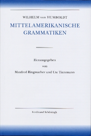 Amerikanische Sprache / Wilhelm von Humboldt – Mittelamerikanische Grammatiken von Dürr,  Michael, Humboldt,  Wilhelm von, Lehmann,  Christian, Ringmacher,  Manfred, Tintemann,  Ute, Zimmermann,  Klaus