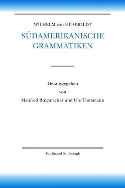 Wilhelm von Humboldt Südamerikanische Grammatiken von Adelaar,  Willem, Borsche,  Tilman, Dietrich,  Wolf, Dümmler,  Christiane, Humboldt,  Wilhelm von, Hurch,  Bernhard, Masson,  Peter, Mueller-Vollmer,  Kurt, Ringmacher,  Manfred, Thun,  Harald, Tintemann,  Ute, Trabant,  Jürgen, Whittaker,  Gordon, Zamponi,  Raoul