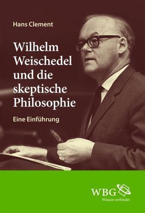 Wilhelm Weischedel und die skeptische Philosophie von Clement,  Hans, Krauch,  Verena