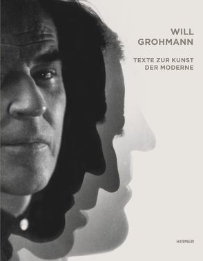 Will Grohmann. Texte zur Kunst der Moderne von Staatliche Kunstsammlungen Dresden