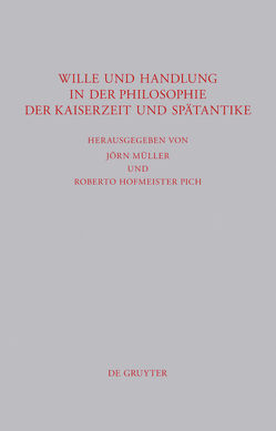 Wille und Handlung in der Philosophie der Kaiserzeit und Spätantike von Hofmeister Pich,  Roberto, Müller,  Jörn