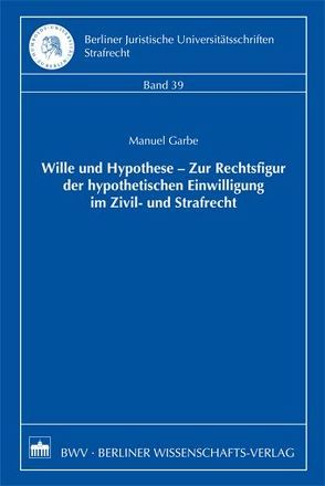 Wille und Hypothese – Zur Rechtsfigur der hypothetischen Einwilligung im Zivil- und Strafrecht von Garbe,  Manuel