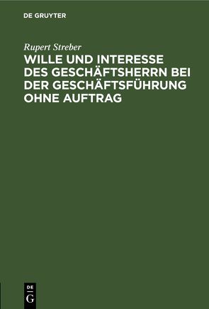 Wille und Interesse des Geschäftsherrn bei der Geschäftsführung ohne Auftrag von Streber,  Rupert