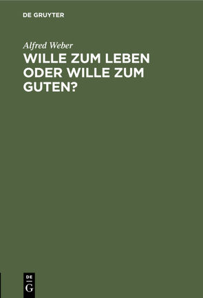 Wille zum Leben oder Wille zum Guten? von Weber,  Alfred