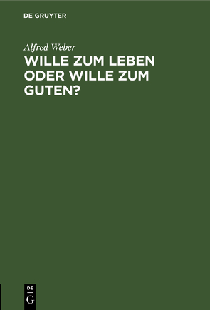 Wille zum Leben oder Wille zum Guten? von Weber,  Alfred