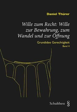 Wille zum Recht: Wille zur Bewahrung, zum Wandel und zur Öffnung von Thürer,  Daniel