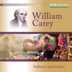 William Carey – Aufbruch nach Indien von Ahlemeier,  Juliane, Engelhardt,  Kerstin, Hardegen,  Dirk, Köhler,  Anno, Lütgenhorst,  David, Philipp,  Sven