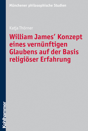 William James‘ Konzept eines vernünftigen Glaubens auf der Basis religiöser Erfahrung von Thörner,  Katja