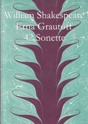 William Shakespeare Forty-two Sonnets Zweiundvierzig Sonette übersetzt von Erna Grautoff von Grautoff,  Erna, Gutsch,  Jürgen, Kurmann Oetterli,  Belinda, Shakespeare,  William