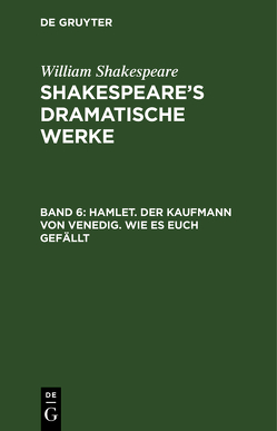 William Shakespeare: Shakespeare’s dramatische Werke / Hamlet. Der Kaufmann von Venedig. Wie es euch gefällt von Bernays,  Michael, Schlegel,  August Wilhelm, Schlegel,  August Wilhelm [Übers.], Tieck,  Ludwig