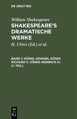 William Shakespeare: Shakespeare’s dramatische Werke / König Johann. König Richard II. König Heinrich IV. (1. Teil) von Deutsche Shakespeare-Gesellschaft, Schlegel,  August Wilhelm [Übers.], Shakespeare,  William, Tieck,  Ludwig [Übers.], Ulrici,  H.