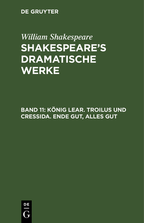 William Shakespeare: Shakespeare’s dramatische Werke / König Lear. Troilus und Cressida. Ende gut, alles gut von Bernays,  Michael, Schlegel,  August Wilhelm, Schlegel,  August Wilhelm [Übers.], Tieck,  Ludwig