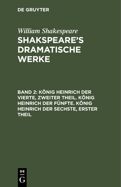 William Shakespeare: Shakspeare’s dramatische Werke / König Heinrich der Vierte, zweiter Theil. König Heinrich der Fünfte. König Heinrich der Sechste, erster Theil von Schlegel,  August Wilhelm, Tieck,  Ludwig