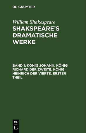 William Shakespeare: Shakspeare’s dramatische Werke / König Johann. König Richard der Zweite. König Heinrich der Vierte, erster Theil von Schlegel,  August Wilhelm, Tieck,  Ludwig