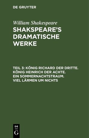 William Shakespeare: Shakspeare’s dramatische Werke / König Richard der Dritte. König Heinrich der Achte. Ein Sommernachtstraum. Viel Lärmen um Nichts von Schlegel,  August Wilhelm, Shakespeare,  William, Tieck,  Ludwig