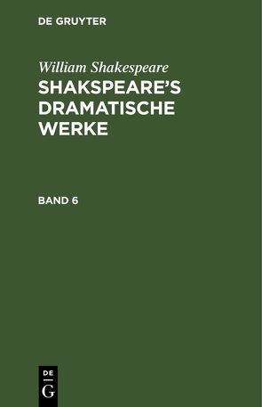 William Shakespeare: Shakspeare’s dramatische Werke / William Shakespeare: Shakspeare’s dramatische Werke. Band 6 von Schlegel,  August Wilhelm, Shakespeare,  William, Tieck,  Ludwig